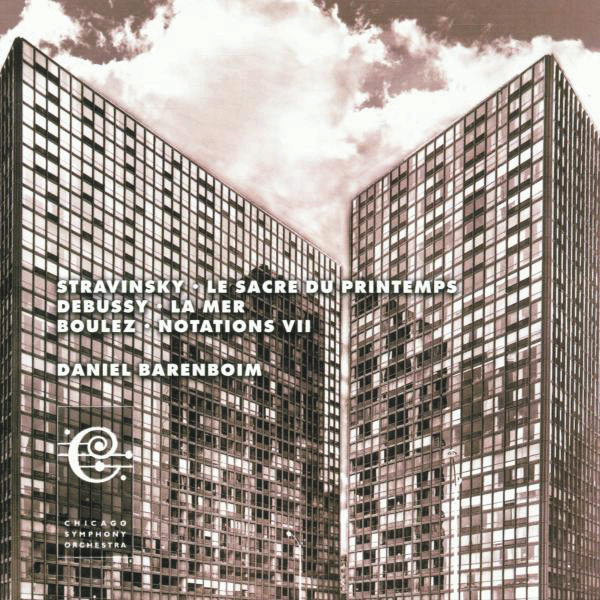 Daniel Barenboim/Chicago Symphony Orchestra – Stravinsky: Le Sacre Du Printemps/Debussy: La Mer/Boulez: Notations No. 7