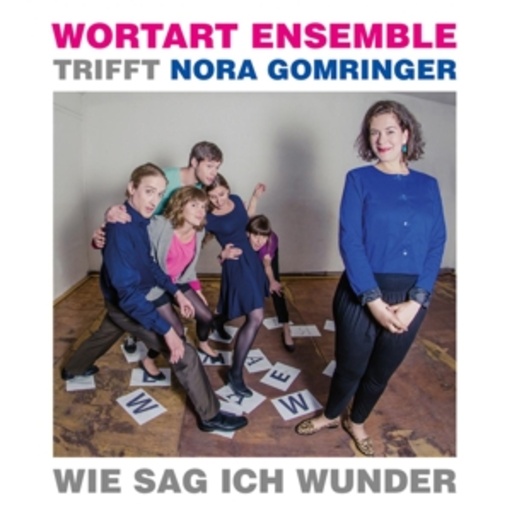 Nora Gomringer/Wortart Ensemble – Wie sag ich Wunder
