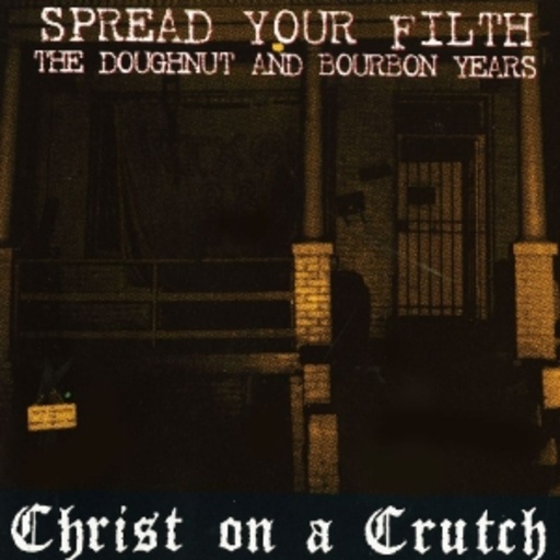 Christ On A Crutch – The Doughnut And Bourbon Years