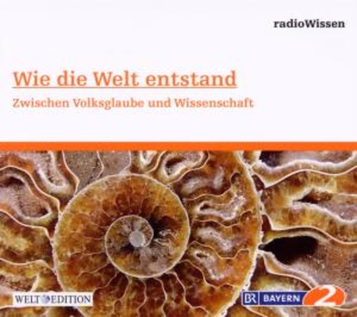 Edition BR2 Radiowissen/Welt-Edition – Wie die Welt Entstand - Zwischen Volksglaube und Wissenschaft