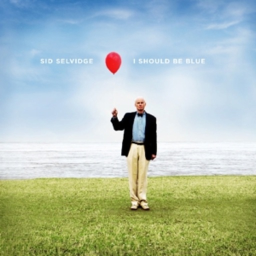 Sid Selvidge – I Should Be Blue