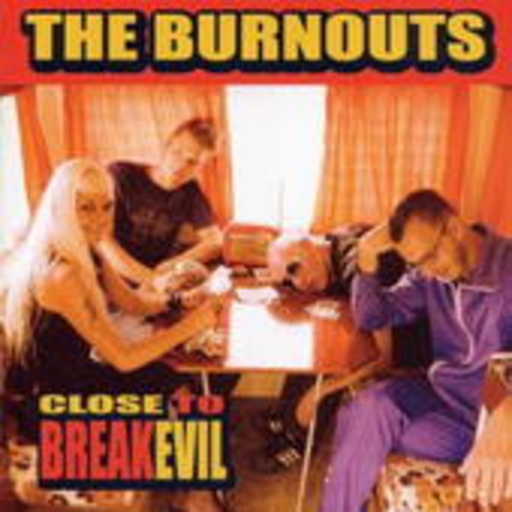 Burnouts – Close To Breakevil