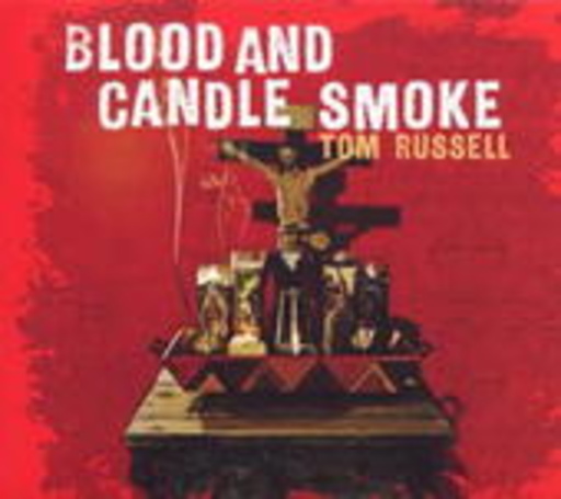 Tom Russell – Blood And Candle Smoke