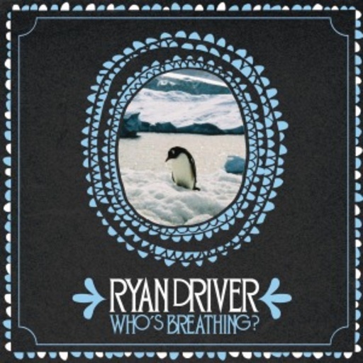 Ryan Driver – Who's Breathing?