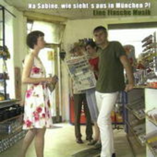 Na Sabine, Wie Sieht's Aus In München?! – Eine Flasche Musik