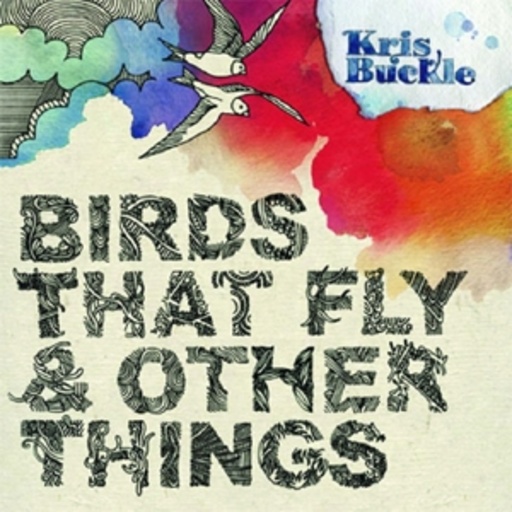 Kris Buckle – Birds That Fly & Other Things
