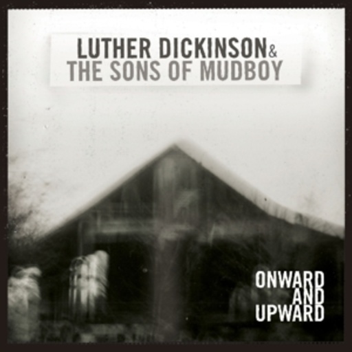 Luther Dickinson & The Sons Of Mudboy – Onward And Upward