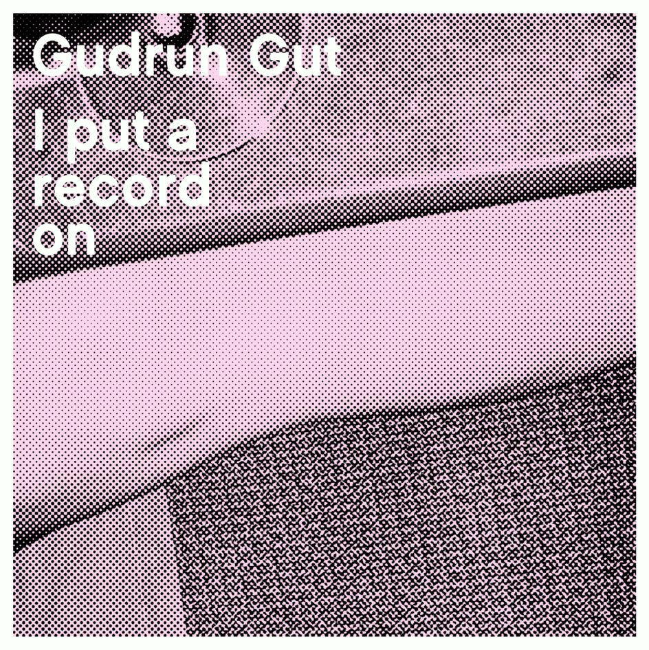Gudrun Gut – I Put A Record On