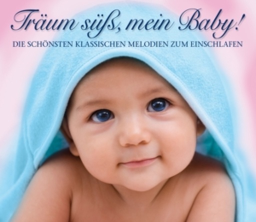 Diverse – Träum süß, mein Baby! Die schönsten Klassischen Melodien zum Einschlafen