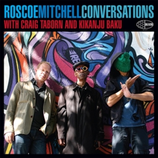 Roscoe Mitchell – Conversations With Craig Taborn And Kikanju Baku
