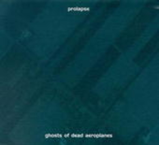 Prolapse – Ghosts Of Dead Aeroplanes