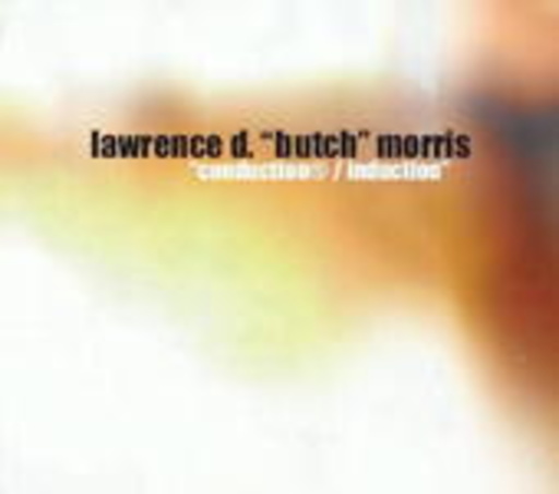 Lawrence D. "Butch" Morris – Conduction/Induction