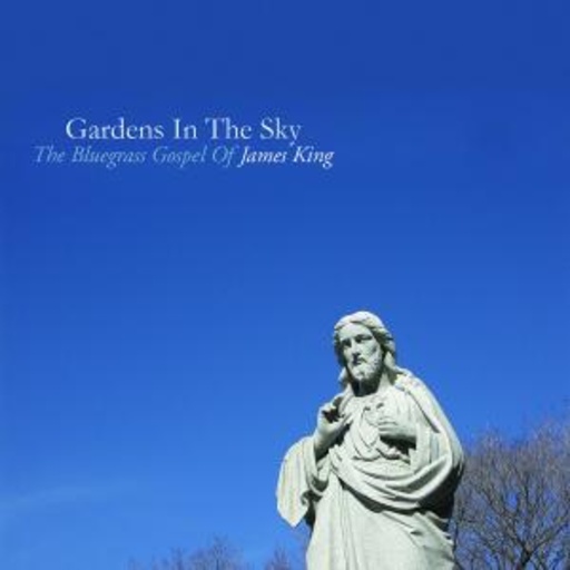 The Bluegrass Gospel Of James King – Gardens In The Sky