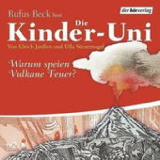 Rufus Beck – Die Kinder-Uni - Warum speien Vulkane Feuer?