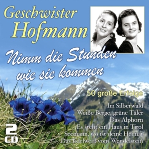 Geschwister Hofmann – Nimm die Stunden wie sie kommen - 50 große Erfolge