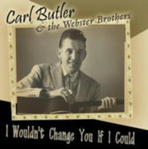 Carl Butler & The Webster Brothers – I Wouldn't Change You If I Could