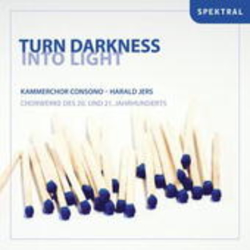 Kammerchor Consono/Jers – Turn Darkness Into Light - Chorwerke des 20. und 21. Jahrhunderts