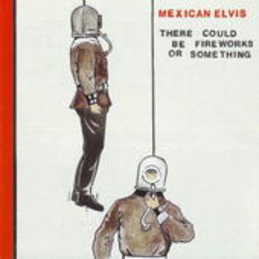 Mexican Elvis – There Could Be Fireworks Or Something