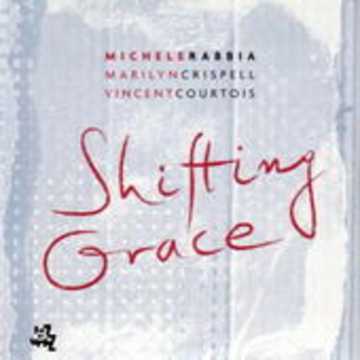 Michele Rabbia/Marilyn Crispell/Vincent Courtois – Shifting Grace