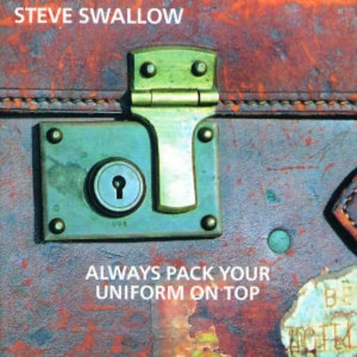 Steve Swallow – Always Pack Your Uniform On Top