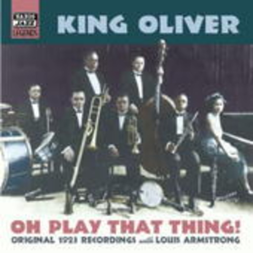 King Oliver feat. Louis Armstrong – Oh Play That Thing! - Original 1923 Recordings