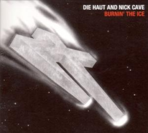 Die Haut & Nick Cave – Burnin' The Ice