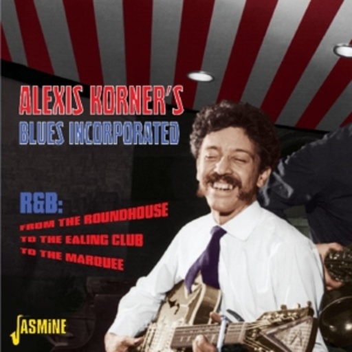 Alexis Korner's Blue Incorporated – From The Roundhouse/To The Ealing Club/To The Marquee