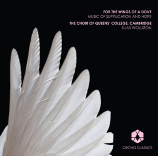 Silas Wollston/The Choir Of Queens' College, Cambridge – For The Wings Of A Dove - Music Of Supplication And Hope