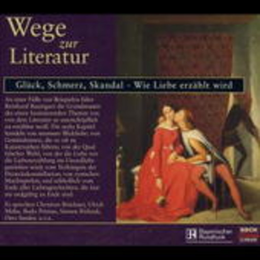 Christian Brückner/Michael König/Ulrich Mühe/... – Wege zur Literatur (4) - Glück, Schmerz, Skandal - Wie Liebe erzählt wird
