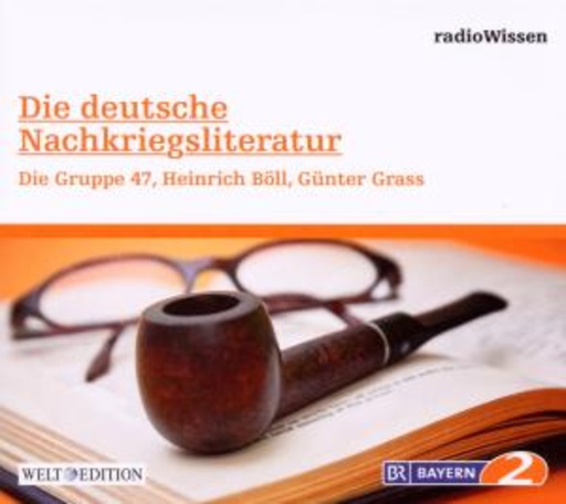 Edition BR2 Radiowissen/Welt-Edition – Die Deutsche Nachkriegsliteratur - Die Gruppe 47, Heinrich Böll, Günter Grass