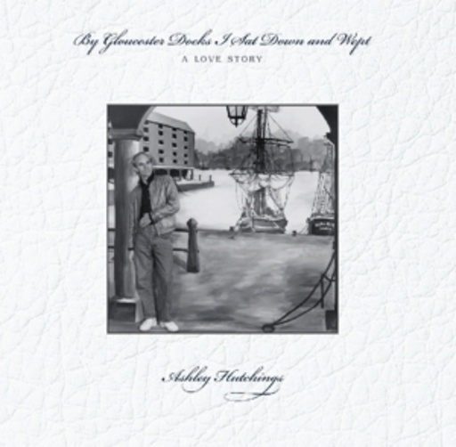 Ashley Hutchings – By Gloucester Docks I Sat Down And Wept