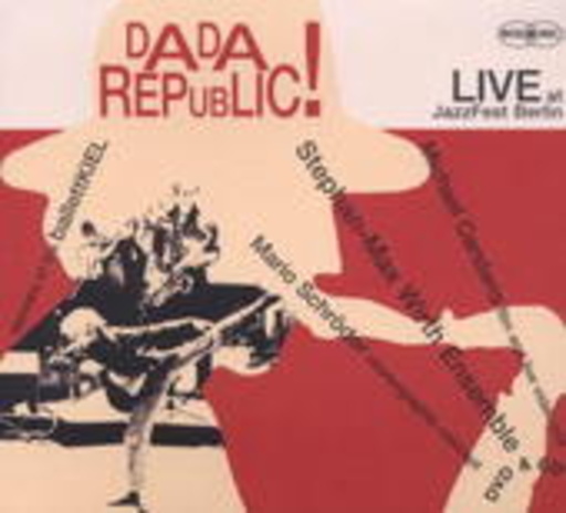 Stephan-Max Wirth Ensemble – Dada Republic! Live At JazzFest Berlin
