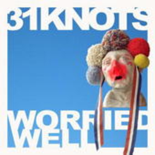31 Knots – Worried Well