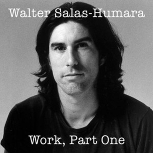 Walter Salas-Humara – Work, Part One