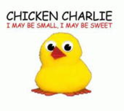 Chicken Charlie – I May Be Small, I May Be Sweet