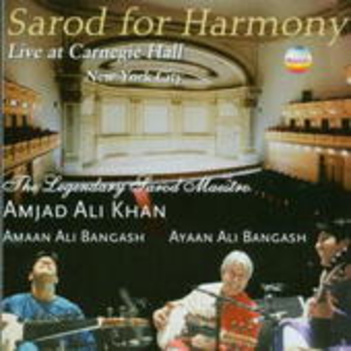 Amjad Ali Khan/Amaan Ali Bangash/Ayaan Ali Bangash – Sarod For Harmony - Live At Carnegie Hall New York City
