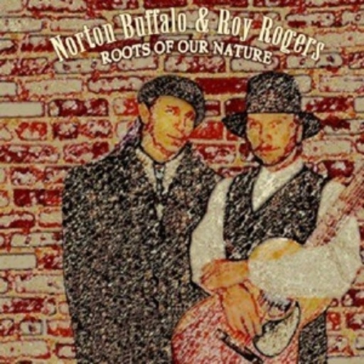 Norton Buffalo & Roy Rogers – Roots Of Our Nature