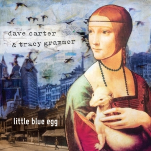 Dave Carter & Tracy Grammer – Little Blue Egg