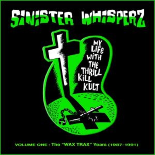 My Life With The Thrill Kill Kult – Sinister Whispers Volume One - The Wax Trax Years