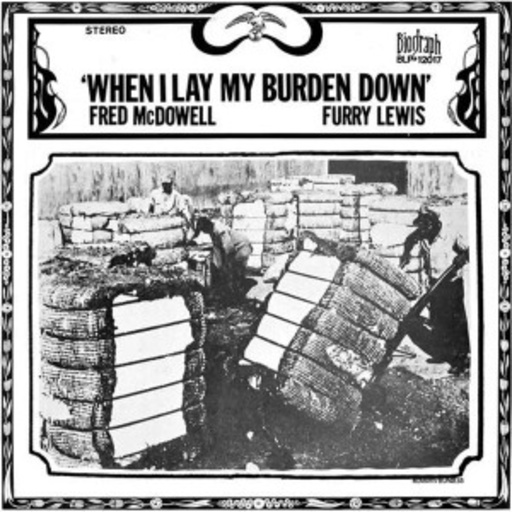 Fred McDowell/Furry Lewis – When I Lay My Burden Down