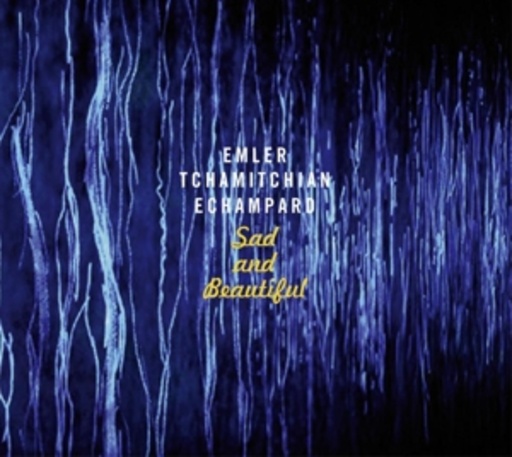 Emler/Tchamitchian/Echampard – Sad And Beautiful