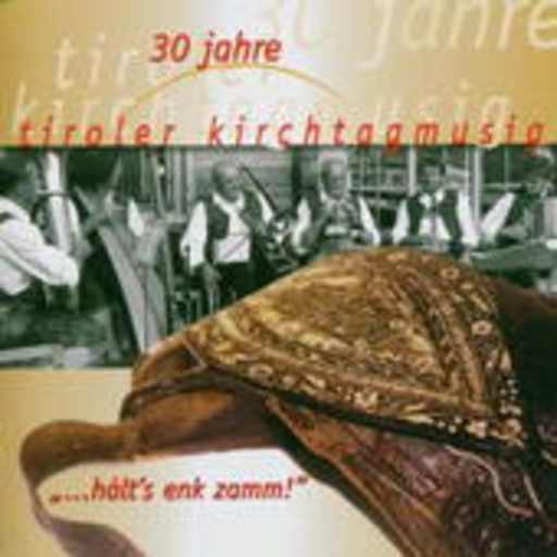 Tiroler Kirchtagmusig – 30 Jahre: Halt's enk zamm!