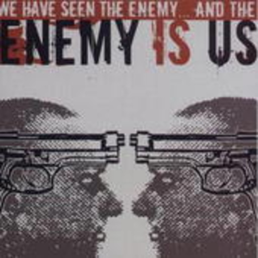 Enemy Is Us – We Have Seen The Enemy... And The Enemy Is Us