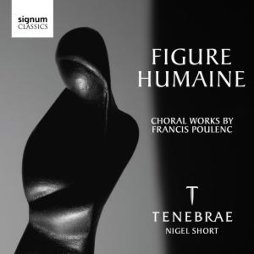 Nigel Short/Tenebrae – Figure Humain - Choral Works By Francis Poulenc