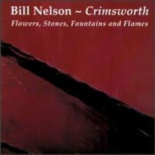 Bill Nelson – Crimsworth - Flowers, Stones, Fountains And Flames