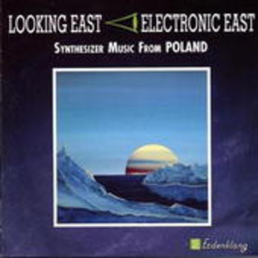 Looking East – Electronic East: Synthesizer Music From Poland