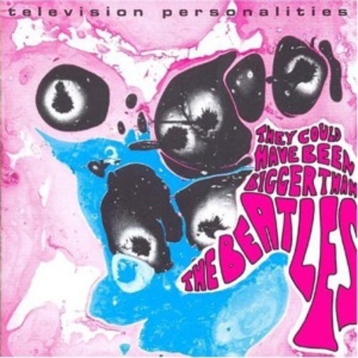 Television Personalities – They Could Have Been Bigger Than The Beatles Is Television Personalities