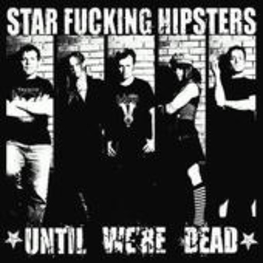 Star Fucking Hipsters – Until We're Dead