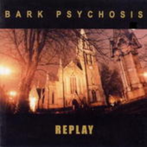 Bark Psychosis – Replay