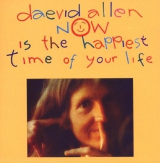 Daevid Allen – Now Is The Happiest Time Of Your Life